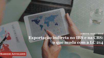 Exportação indireta no IBS e na CBS: o que muda com a LC 214