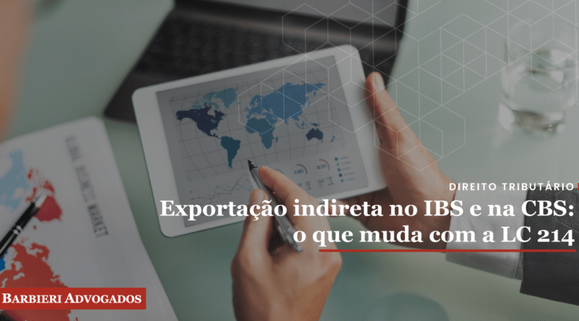 Exportação indireta no IBS e na CBS: o que muda com a LC 214